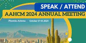 Speak at and attend the AAHCM 2024 Annual Meeting